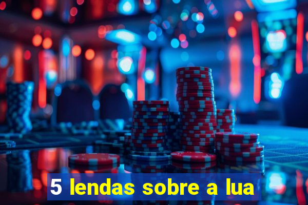 5 lendas sobre a lua